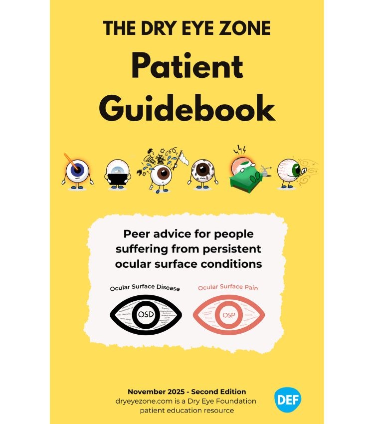 Product Description: Are you struggling with persistent eye symptoms? Has it affected your life in unexpected and distressing ways? Are you feeling discouraged or anxious about the lack of effective solutions, and maybe fearful about the future?</br></br>There is hope. We hear from people all the time whose lives are getting better.</br></br>We wrote this booklet to help you:</br></br> Know that you are not alone</br></br> View your disease(s) from a fresh perspective</br></br>Navigate medical appointments with more confidence</br></br> See the big picture of treatment options</br></br> Identify ways to improve your quality of life</br></br> Feel encouraged about the future.</br></br>This 60-page booklet is also available as afree online resource/PDF downloadfrom the Dry Eye Foundation. While it will not have all the answers you need, the handbook provides both "big picture" perspectives and detailed information on many key topics that people with dry eye struggle with.</br> Dry Eye Zone Patient Guidebook
