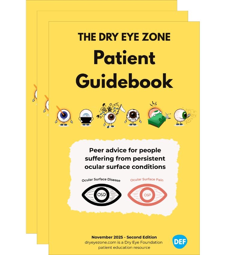 Product Description: ECPs: You can offerDry Eye Zone Guidebooks to your patients!</br></br>Are you struggling with persistent eye symptoms? Has it affected your life in unexpected and distressing ways? Are you feeling discouraged or anxious about the lack of effective solutions, and maybe fearful about the future?</br></br>There is hope. We hear from people all the time whose lives are getting better.</br></br>We wrote this booklet to help you:</br></br>Know that you are not alone</br></br>View your disease(s) from a fresh perspective</br></br>Navigate medical appointments with more confidence</br></br>See the big picture of treatment options</br></br>Identify ways to improve your quality of life</br></br>Feel encouraged about the future.</br></br>This 60-page booklet is also available asafree online resource/PDF downloadfrom the Dry Eye Foundation. While it will not have all the answers you need, the handbook provides both "big picture" perspectives and detailed information on many key topics that people with dry eye struggle with.</br> Dry Eye Zone Patient Guidebook (10-pack)